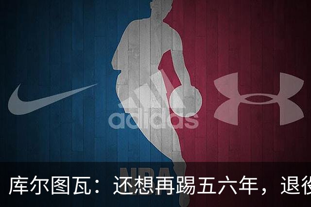 库尔图瓦：还想再踢五六年，退役后不想当主教练因为这让人老得快
